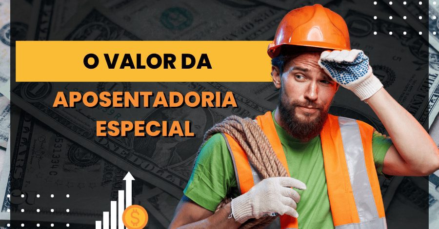 Aposentadoria especial valor: como saber o valor do benefício